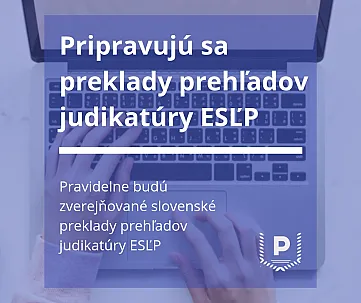 Pripravujú sa preklady prehľadov judikatúry ESĽP
